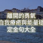 離開的勇氣,自我療癒,能量穩定,離開的勇氣金句,自我療癒語錄